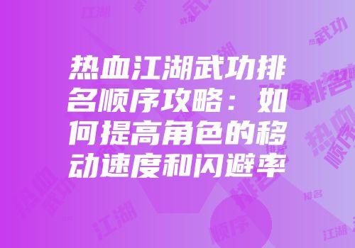 热血江湖武功排名顺序攻略：如何提高角色的移动速度和闪避率