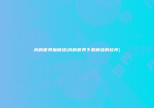 我的世界加模组(我的世界下载模组的软件)