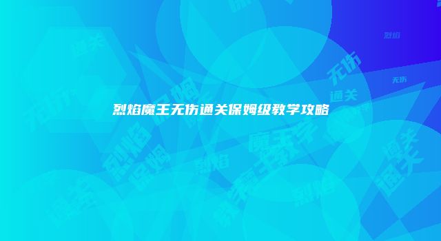 烈焰魔王无伤通关保姆级教学攻略