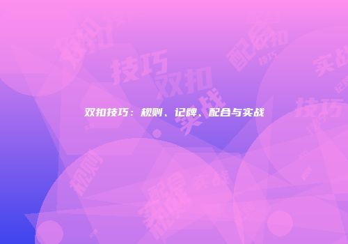 双扣技巧：规则、记牌、配合与实战