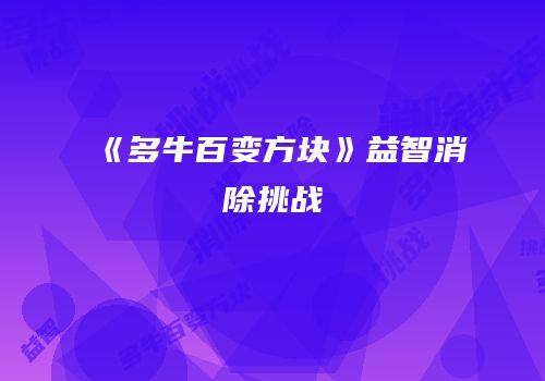 《多牛百变方块》益智消除挑战
