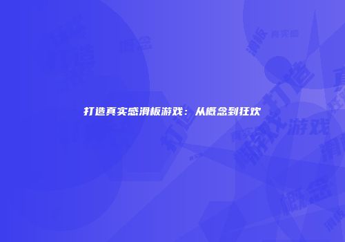 打造真实感滑板游戏：从概念到狂欢