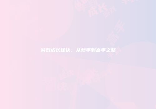 游戏成长秘诀：从新手到高手之路