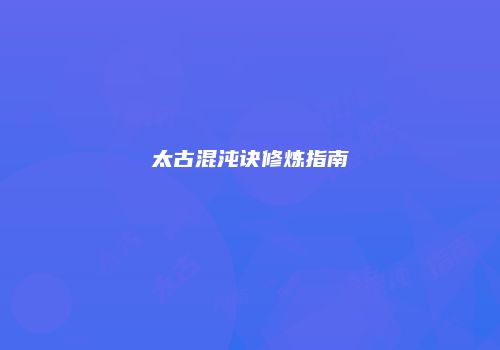 太古混沌诀修炼指南