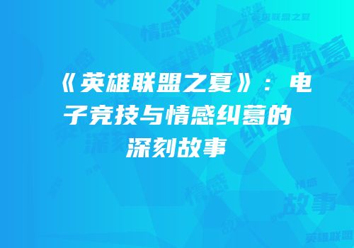 《英雄联盟之夏》：电子竞技与情感纠葛的深刻故事