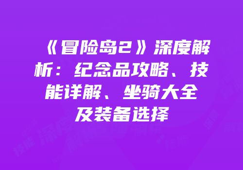 《冒险岛2》深度解析：纪念品攻略、技能详解、坐骑大全及装备选择