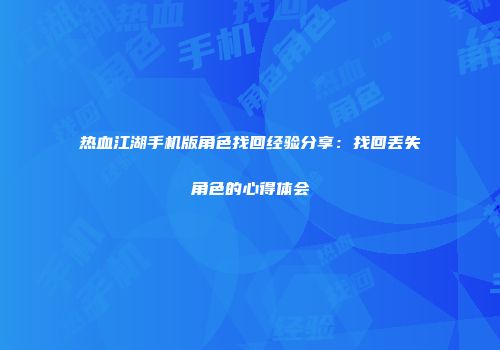 热血江湖手机版角色找回经验分享：找回丢失角色的心得体会