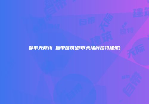 都市天际线 自带建筑(都市天际线独特建筑)