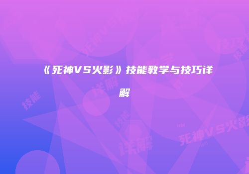 《死神VS火影》技能教学与技巧详解