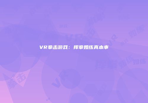 VR拳击游戏：挥拳如练真本事