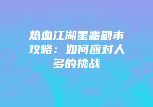 热血江湖星霜副本攻略：如何应对人多的挑战