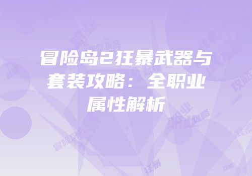 冒险岛2狂暴武器与套装攻略：全职业属性解析