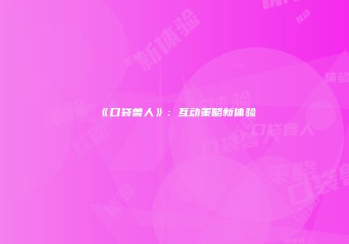 《口袋兽人》：互动策略新体验