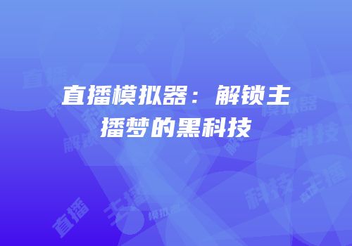直播模拟器：解锁主播梦的黑科技