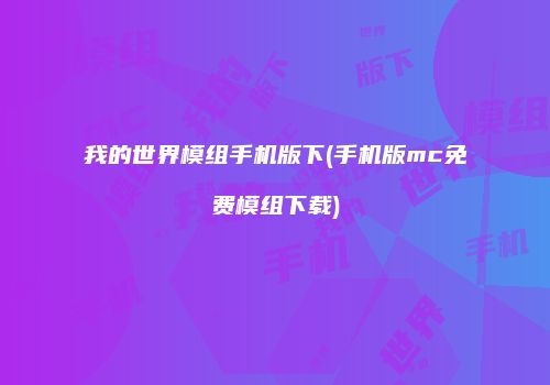 我的世界模组手机版下(手机版mc免费模组下载)