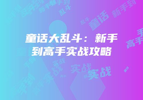 童话大乱斗：新手到高手实战攻略