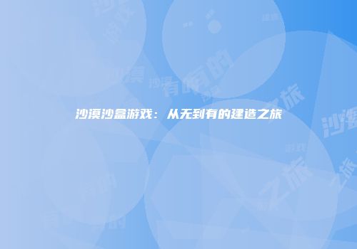 沙漠沙盒游戏：从无到有的建造之旅