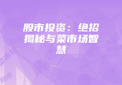 股市投资：绝招揭秘与菜市场智慧