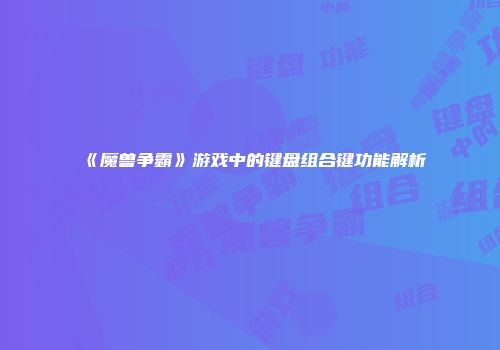 《魔兽争霸》游戏中的键盘组合键功能解析