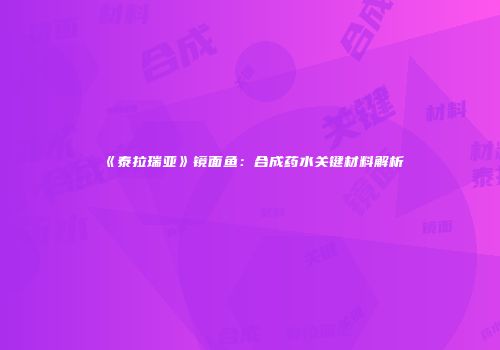 《泰拉瑞亚》镜面鱼：合成药水关键材料解析