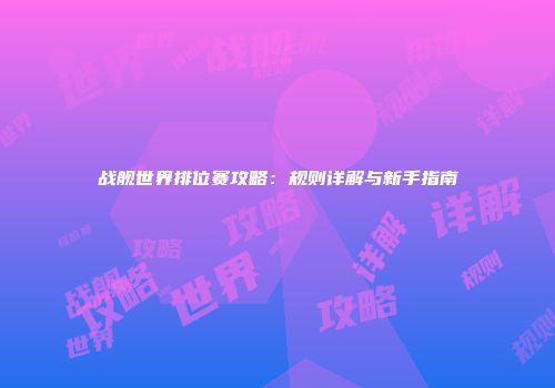 战舰世界排位赛攻略：规则详解与新手指南
