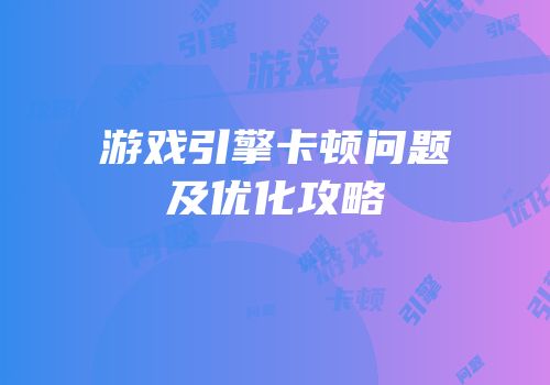 游戏引擎卡顿问题及优化攻略