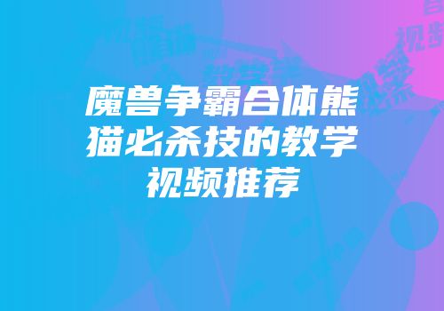 魔兽争霸合体熊猫必杀技的教学视频推荐