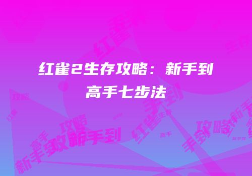 红雀2生存攻略：新手到高手七步法