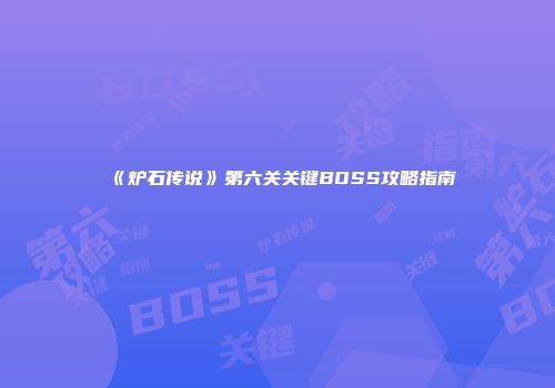 《炉石传说》第六关关键BOSS攻略指南