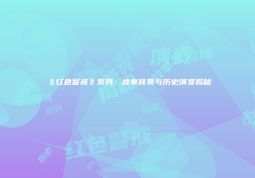 《红色警戒》系列：故事背景与历史演变揭秘