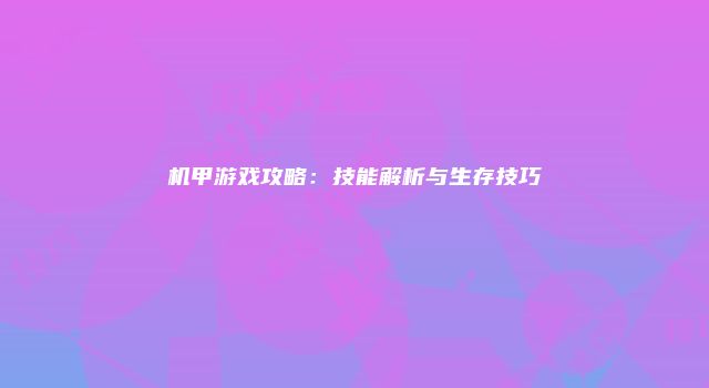 机甲游戏攻略：技能解析与生存技巧