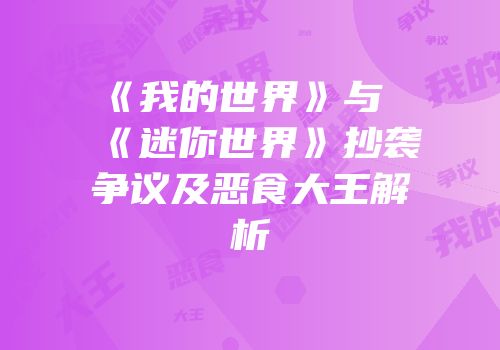 《我的世界》与《迷你世界》抄袭争议及恶食大王解析