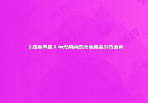 《魔兽争霸》中常用的语言有哪些游戏事件