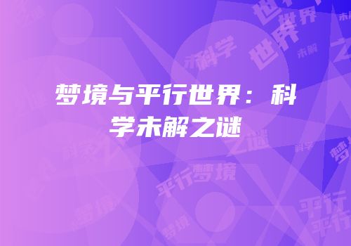 梦境与平行世界：科学未解之谜