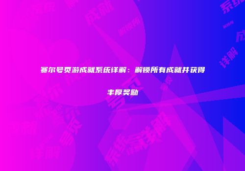 赛尔号页游成就系统详解：解锁所有成就并获得丰厚奖励