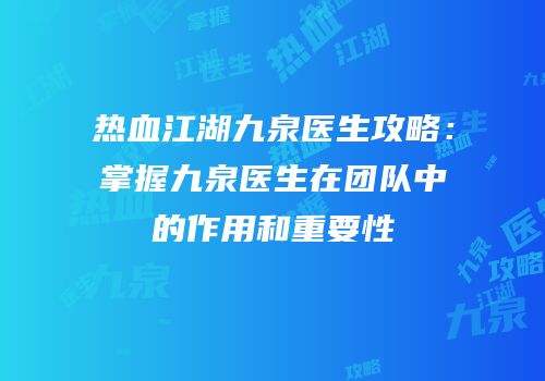 热血江湖九泉医生攻略：掌握九泉医生在团队中的作用和重要性
