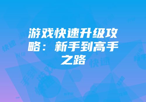 游戏快速升级攻略：新手到高手之路