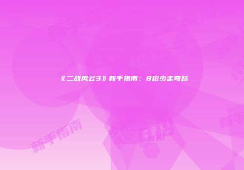 《二战风云3》新手指南：8招少走弯路
