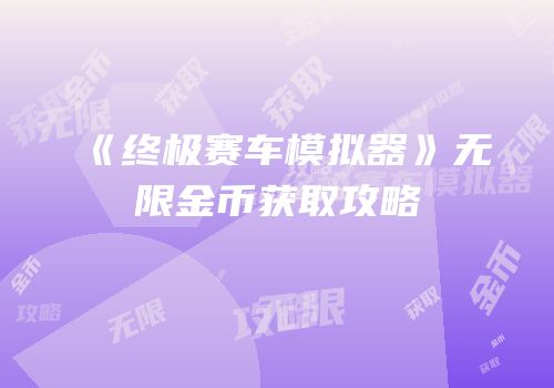 《终极赛车模拟器》无限金币获取攻略