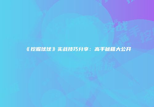 《挖掘球球》实战技巧分享：高手秘籍大公开
