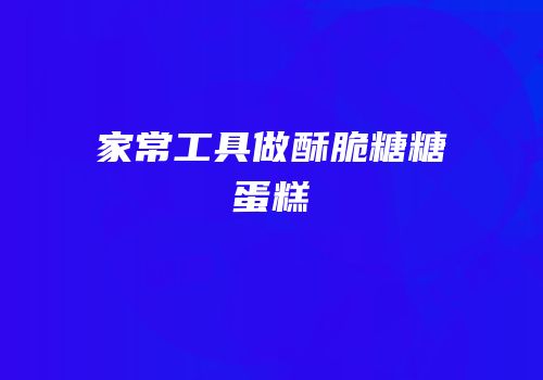 家常工具做酥脆糖糖蛋糕