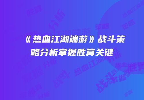《热血江湖端游》战斗策略分析掌握胜算关键