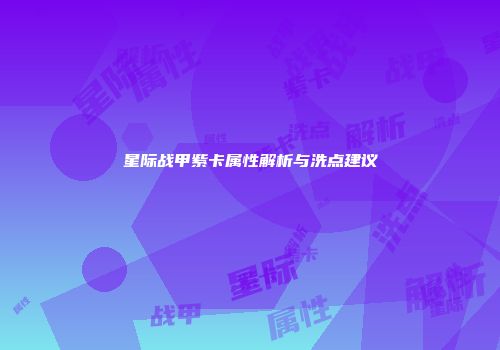 星际战甲紫卡属性解析与洗点建议