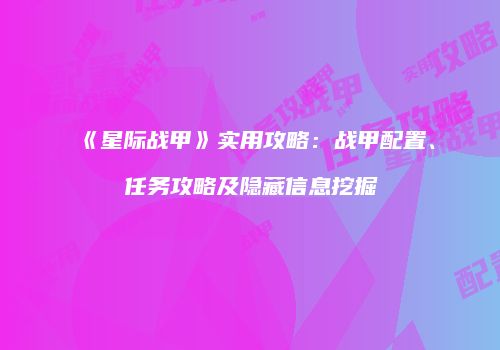 《星际战甲》实用攻略：战甲配置、任务攻略及隐藏信息挖掘