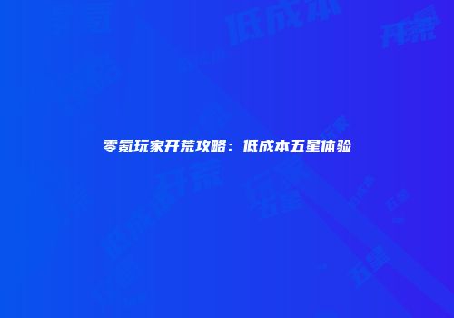 零氪玩家开荒攻略：低成本五星体验