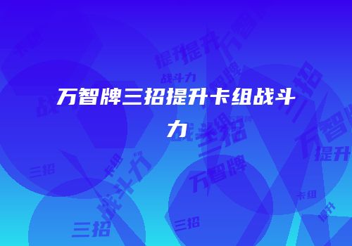 万智牌三招提升卡组战斗力
