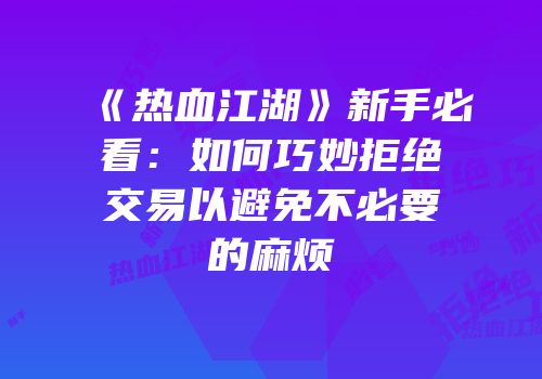 《热血江湖》新手必看：如何巧妙拒绝交易以避免不必要的麻烦