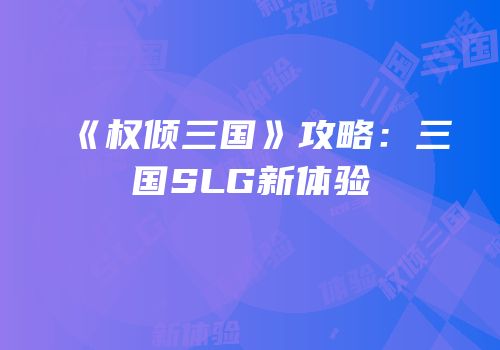 《权倾三国》攻略：三国SLG新体验
