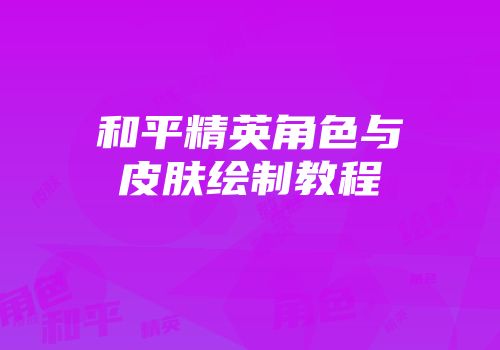和平精英角色与皮肤绘制教程