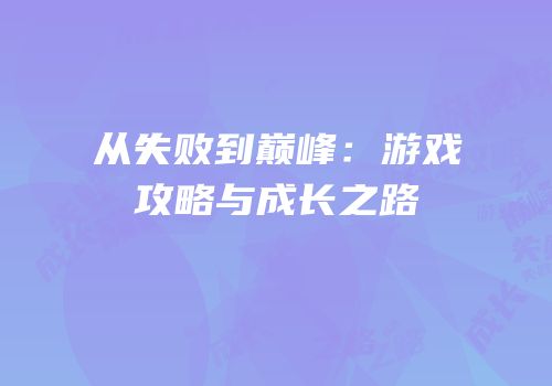 从失败到巅峰：游戏攻略与成长之路
